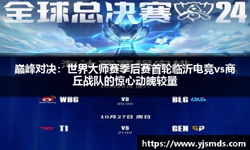 巅峰对决：世界大师赛季后赛首轮临沂电竞vs商丘战队的惊心动魄较量